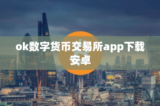 ok数字货币交易所app下载安卓