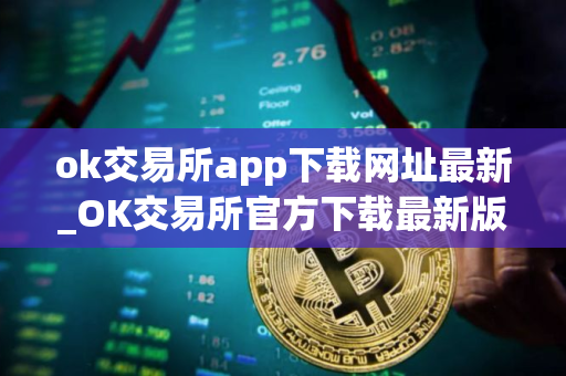 ok交易所app下载网址最新_OK交易所官方下载最新版