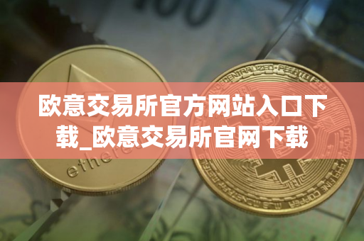 欧意交易所官方网站入口下载_欧意交易所官网下载