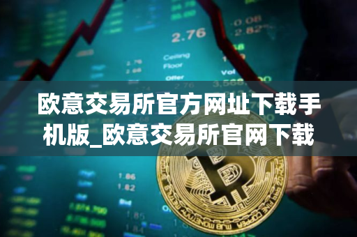 欧意交易所官方网址下载手机版_欧意交易所官网下载手机客户端