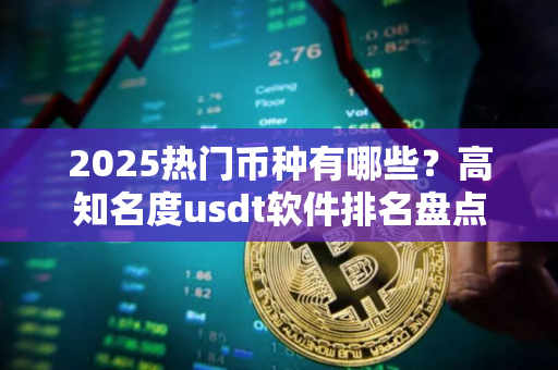 2025热门币种有哪些？高知名度usdt软件排名盘点
