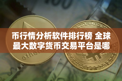 币行情分析软件排行榜 全球最大数字货币交易平台是哪个