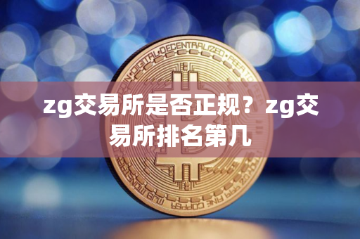 zg交易所是否正规？zg交易所排名第几