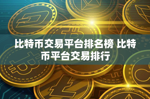 比特币交易平台排名榜 比特币平台交易排行