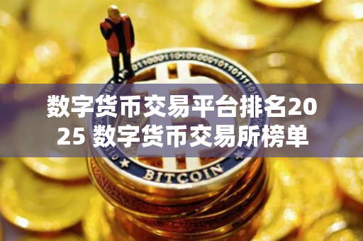 数字货币交易平台排名2025 数字货币交易所榜单