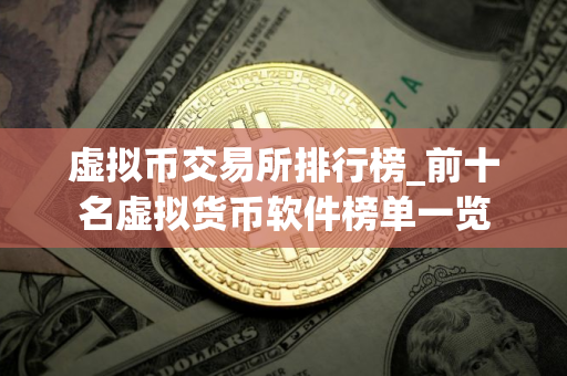 虚拟币交易所排行榜_前十名虚拟货币软件榜单一览