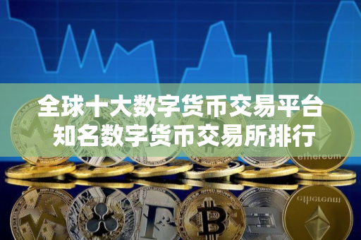全球十大数字货币交易平台 知名数字货币交易所排行