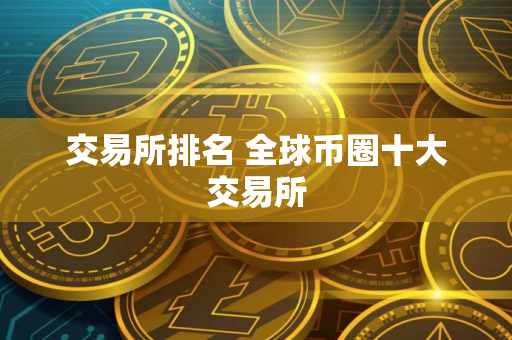 交易所排名 全球币圈十大交易所