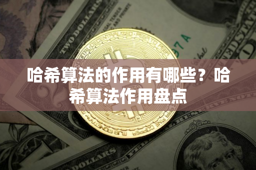 哈希算法的作用有哪些?哈希算法作用盘点 哈希算法的作用有哪些?哈希算法作用盘点