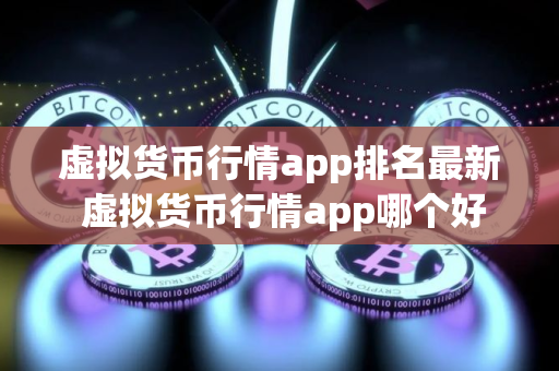 虚拟货币行情app排名最新 虚拟货币行情app哪个好