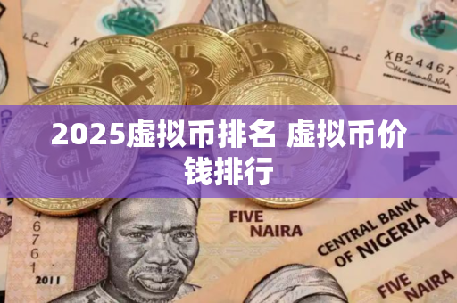 2025虚拟币排名 虚拟币价钱排行