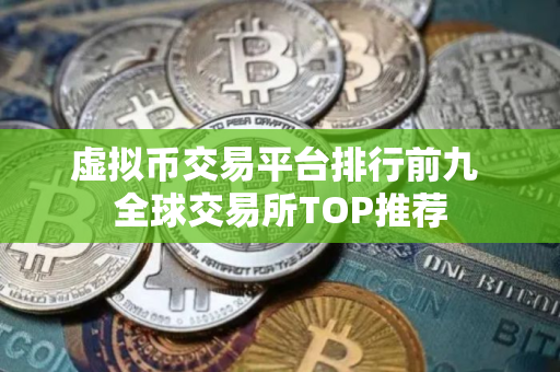 虚拟币交易平台排行前九 全球交易所TOP推荐