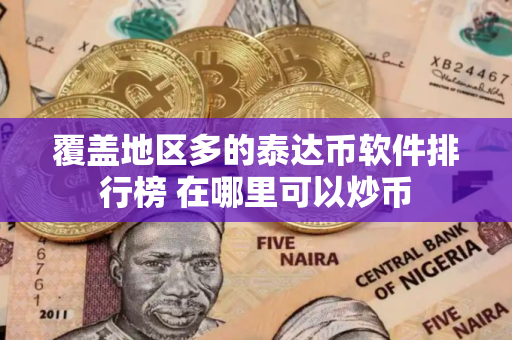 覆盖地区多的泰达币软件排行榜 在哪里可以炒币