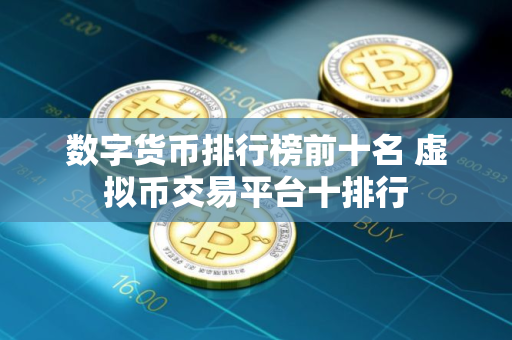 数字货币排行榜前十名 虚拟币交易平台十排行