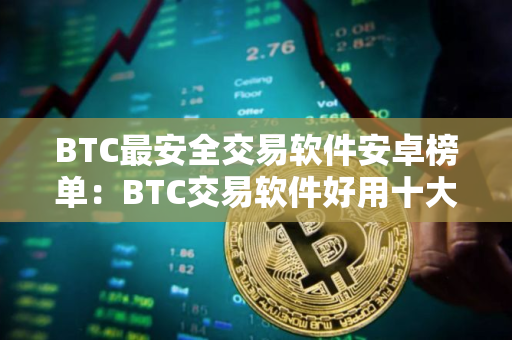 BTC最安全交易软件安卓榜单：BTC交易软件好用十大排名