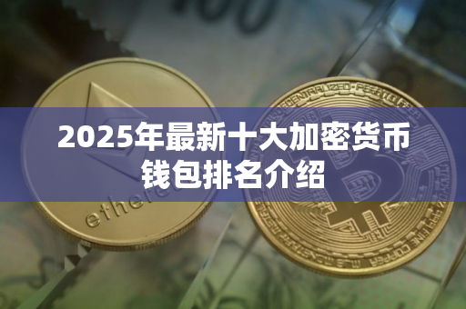 2025年最新十大加密货币钱包排名介绍
