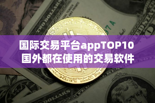 国际交易平台appTOP10 国外都在使用的交易软件