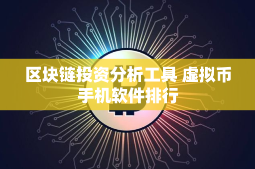 区块链投资分析工具 虚拟币手机软件排行