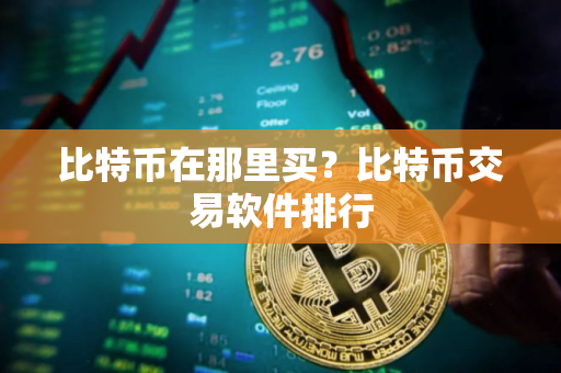 比特币在那里买？比特币交易软件排行