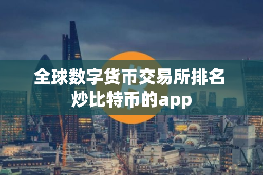 全球数字货币交易所排名 炒比特币的app
