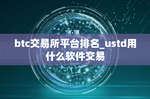 btc交易所平台排名_ustd用什么软件交易