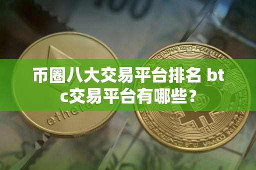 币圈八大交易平台排名 btc交易平台有哪些？