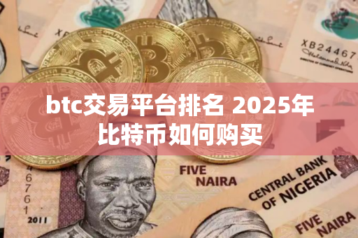 btc交易平台排名 2025年比特币如何购买