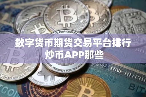 数字货币期货交易平台排行 炒币APP那些