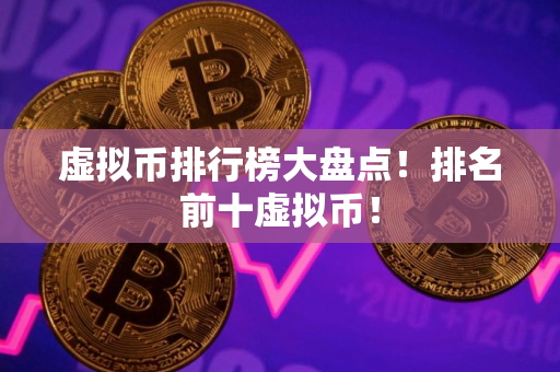 虚拟币排行榜大盘点！排名前十虚拟币！