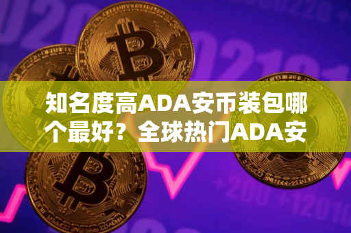 知名度高ADA安币装包哪个最好？全球热门ADA安币装包榜单一览