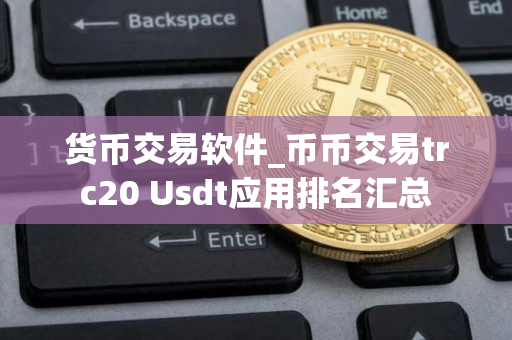 货币交易软件_币币交易trc20 Usdt应用排名汇总