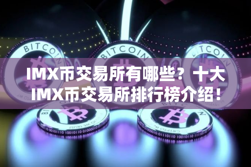 IMX币交易所有哪些？十大IMX币交易所排行榜介绍！