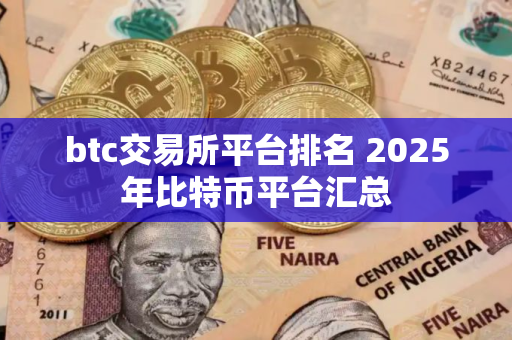 btc交易所平台排名 2025年比特币平台汇总