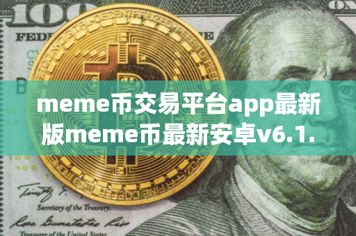 meme币交易平台app最新版meme币最新安卓v6.1.3 meme币交易平台app最新版meme币最新安卓v6.1.3