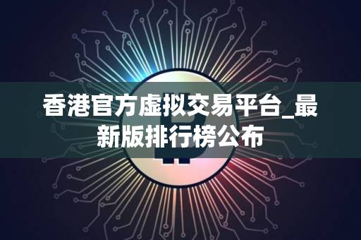 香港官方虚拟交易平台_最新版排行榜公布