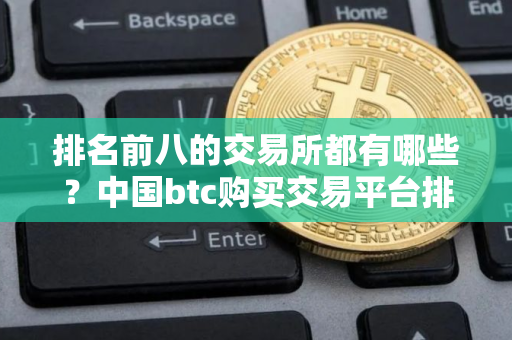 排名前八的交易所都有哪些？中国btc购买交易平台排名