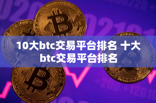 10大btc交易平台排名 十大btc交易平台排名