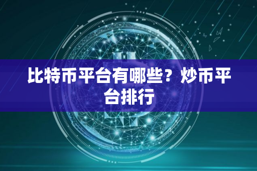 比特币平台有哪些？炒币平台排行
