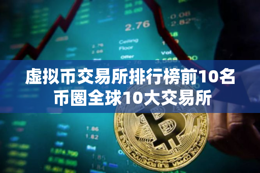 虚拟币交易所排行榜前10名 币圈全球10大交易所