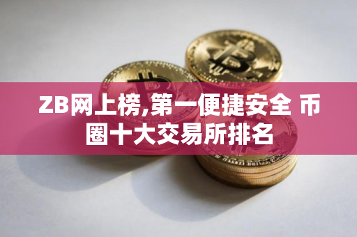 ZB网上榜,第一便捷安全 币圈十大交易所排名
