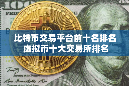 比特币交易平台前十名排名 虚拟币十大交易所排名