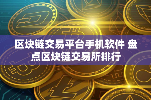 区块链交易平台手机软件 盘点区块链交易所排行
