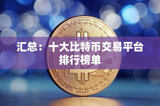 汇总：十大比特币交易平台排行榜单