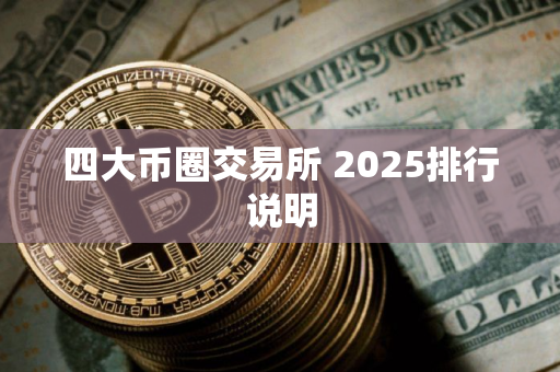 四大币圈交易所 2025排行说明