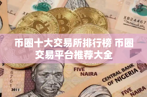 币圈十大交易所排行榜 币圈交易平台推荐大全