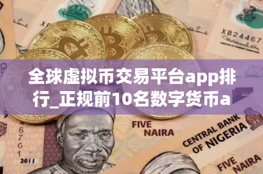 全球虚拟币交易平台app排行_正规前10名数字货币app排行榜
