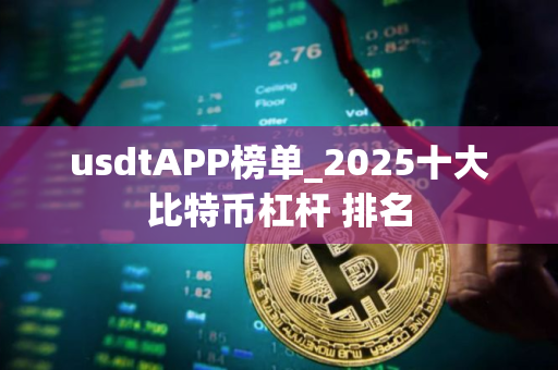 usdtAPP榜单_2025十大比特币杠杆 排名