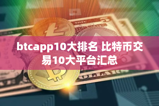 btcapp10大排名 比特币交易10大平台汇总