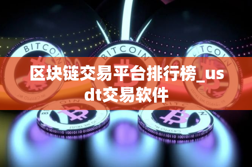 区块链交易平台排行榜_usdt交易软件