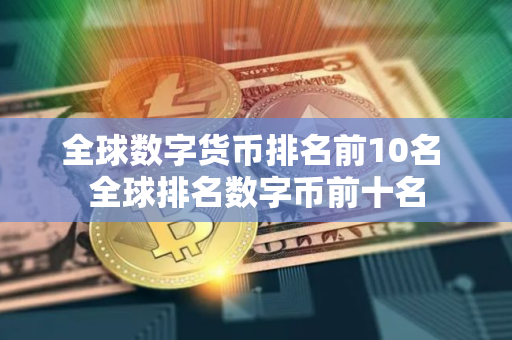 全球数字货币排名前10名 全球排名数字币前十名